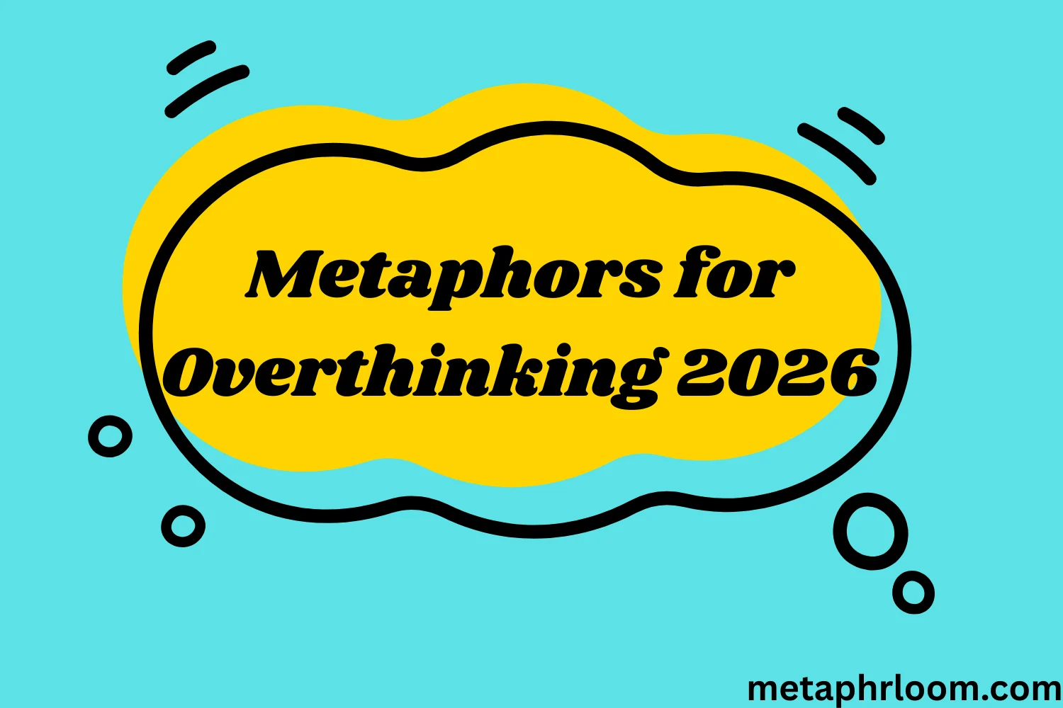 Metaphors for Overthinking