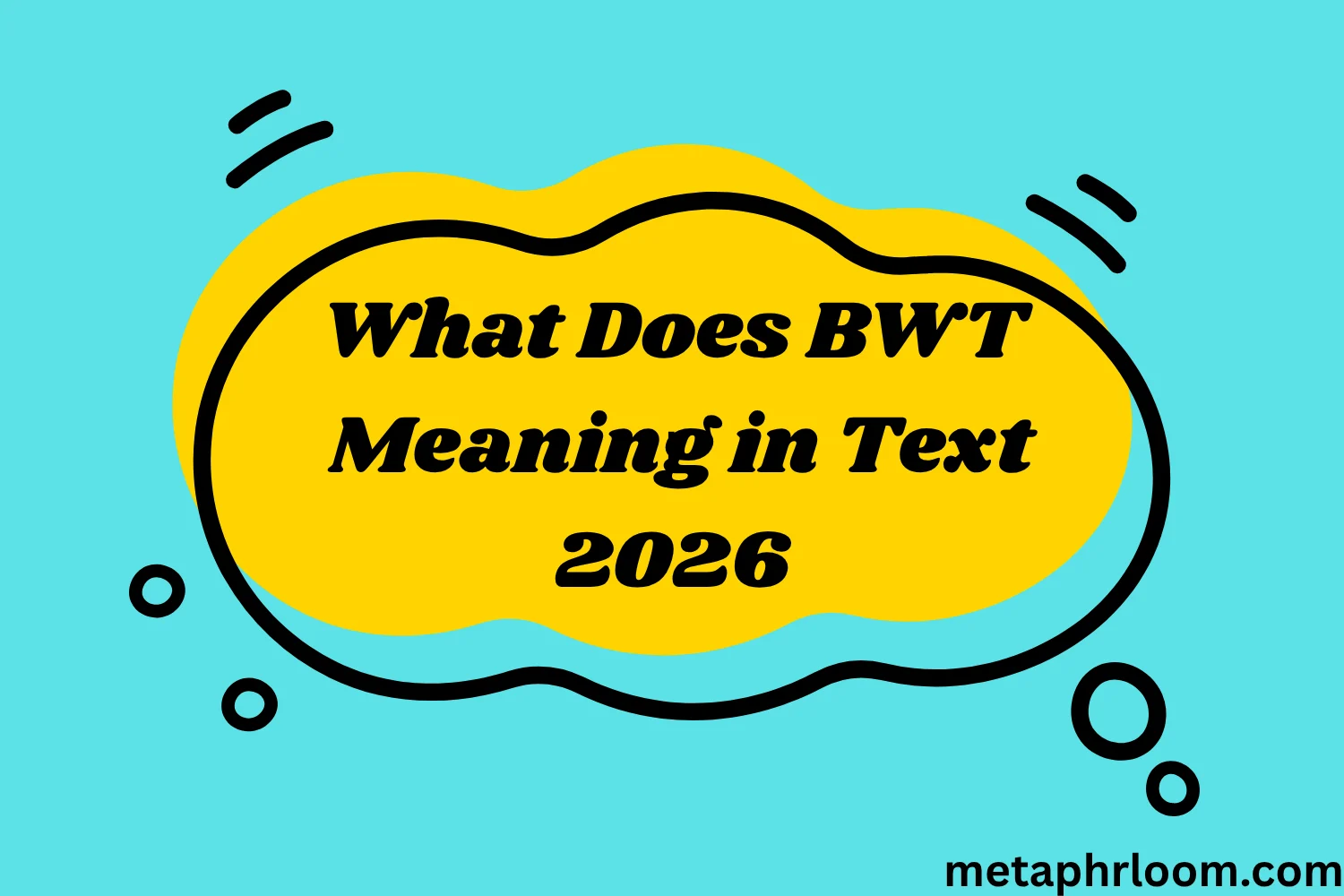 What Does BWT Meaning in Text?
